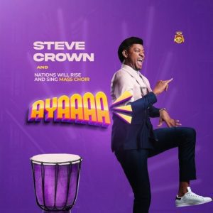 Steve CroSteve Crown – Ayaaaa ft Nationswillrise Mass Choir Mp3 Downloadwn – Ayaaa Mp3 Download