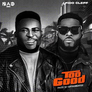 NAD ft. Fido Cleff - Too Good Mp3 Download