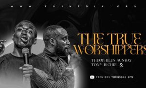 Theophilus Sunday X Tony Richie – THE TRUE WORSHIPPERS
