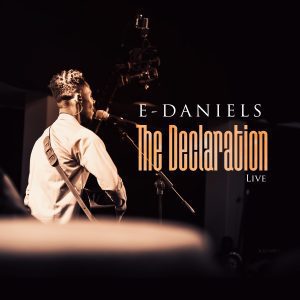 E-DANIELS UNVEILS POWERFUL GOSPEL MUSIC ALBUM "THE DECLARATION" + WYE WYE VIDEO | @iamedaniels