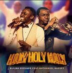 Elijah Oyelade - Holy Holy Holy Ft. Nathanel Bassey