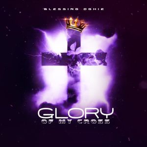 Blessing Oghie - Glory of My Cross