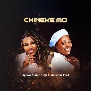 Ajibola Mabel Aina - Chineke Mo Feat. Maureen Paul Mp3 Download