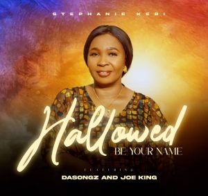 [Music] Hallowed Be Your Name - Stephanie keri ft. Dasongz & Joe King 