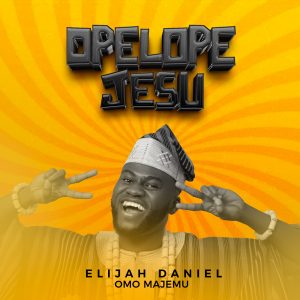 [Music Video] Opelope Jesu - Elijah Daniel Omo Majemu