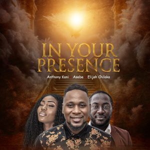 Anthony Kani - In Your Presence Feat Elijah & Asebe of Real Essence network