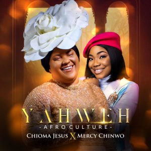  CHIOMA JESUS - YAHWEH (AFRO CULTURE) FEATURING MERCY CHINWO