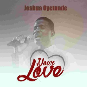 MP3+VIDEO: Joshua Oyetunde - Your Love 