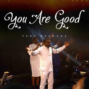 [Music + Video] You Are Good - Femi Okunuga 