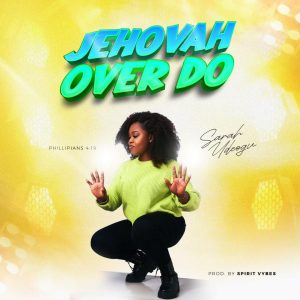 [Music + Video] Jehovah Over Do - Sarah Udeogu