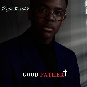 Pastor Daniel B - Good Father (Video)