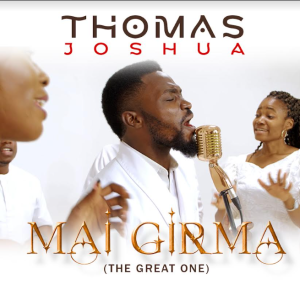 [Music + Video] Mai Girma (The Great One) - Min.Thomas Joshua