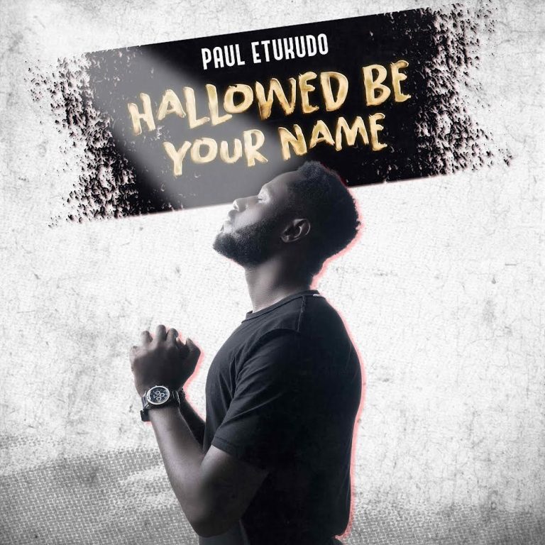 Paul Etukudo | Hallowed Be Your Name