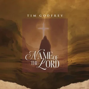 Tim Godfrey – Name of the Lord Mp3 Download 