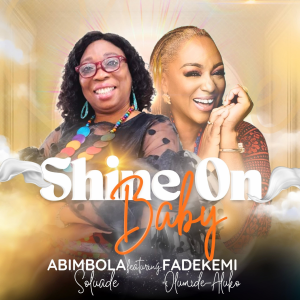 Music + Lyrics Video: SHINE ON BABY by Abimbola Soluade featuring Fadekemi Olumide-Aluko