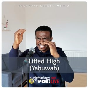 Live Worship: LIFTED HIGH (YAHUWA) by Kunle Ministers