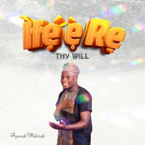 [Music] Ayomide Makinde – Ife E Re (Thy Will)