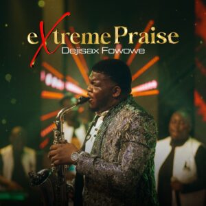 DejiSax Fowowe Unveils Uplifting New Single, "Extreme Praise"DejiSax Fowowe Unveils Uplifting New Single, "Extreme Praise"