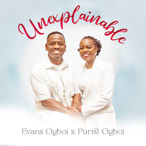 Unexplainable (Audio & Lyric Video) - Evans Ogboi Featuring Purist Ogboi