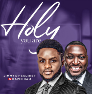 [Music + Video] Holy You Are - Jimmy D Psalmist & David Dam