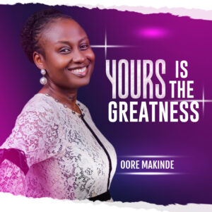 [Music + Lyrics] Yours Is The Greatness by Oore Makinde