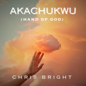 [Music + Video} Chris Bright - Akachukwu (Hand of God)