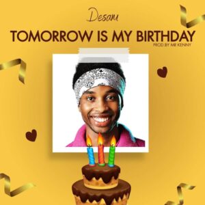 [Music + Video] Tomorrow Is My Birthday – Desam