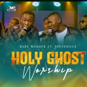 Dare Wonder and Stevehills drops Spontaneous Worship Session: "Holy Ghost Worship