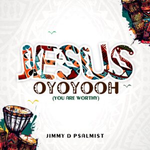 Jesus Oyoyooh (You Are Worthy) - Jimmy D Psalmist