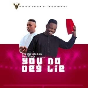 Prophet Kodow Donwizzy – "You No Dey Lie"