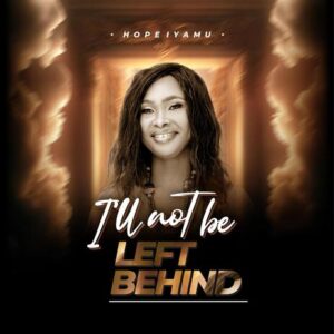 Hope Iyamu - I'll Not Be Left Behind