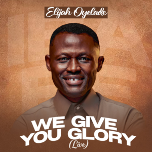 Elijah Oyelade  - We Give You Glory Mp3 Download