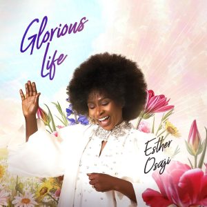 Download  Glorious Life - Esther Osaji [Music + Video] 
