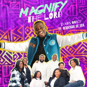Magnify The Lord (Audio & Video) By Evans Ogboi Featuring Berachah of GRA