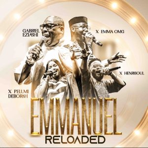 Henrisoul & Gabriel Eziashi unvails "Emmanuel (Reloaded)" | Feat. Emma OMG, Pelumi Deborah