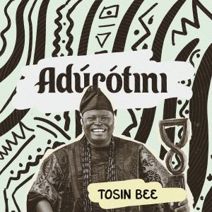  [Music + Video] Adurotini by Tosin Bee
